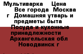 Мультиварка  › Цена ­ 1 010 - Все города, Москва г. Домашняя утварь и предметы быта » Посуда и кухонные принадлежности   . Архангельская обл.,Новодвинск г.